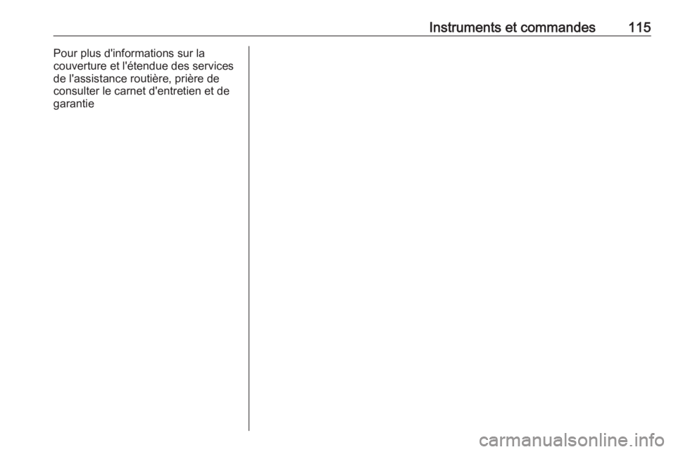 OPEL GRANDLAND X 2019.75  Manuel dutilisation (in French) Instruments et commandes115Pour plus d'informations sur la
couverture et l'étendue des services
de l'assistance routière, prière de
consulter le carnet d'entretien et de
garantie 