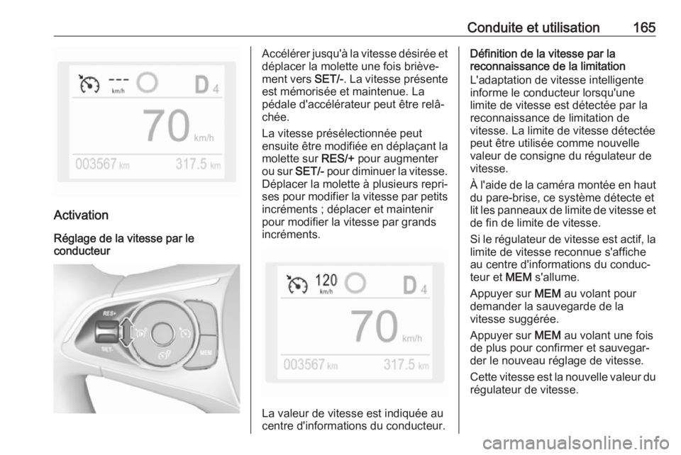 OPEL GRANDLAND X 2019.75 Manuel dutilisation (in French) Conduite et utilisation165
Activation
Réglage de la vitesse par le conducteur
Accélérer jusqu'à la vitesse désirée et
déplacer la molette une fois briève‐
ment vers SET/-. La vitesse pr OPEL GRANDLAND X 2019.75 Manuel dutilisation (in French) Conduite et utilisation165
Activation
Réglage de la vitesse par le conducteur
Accélérer jusqu'à la vitesse désirée et
déplacer la molette une fois briève‐
ment vers SET/-. La vitesse pr