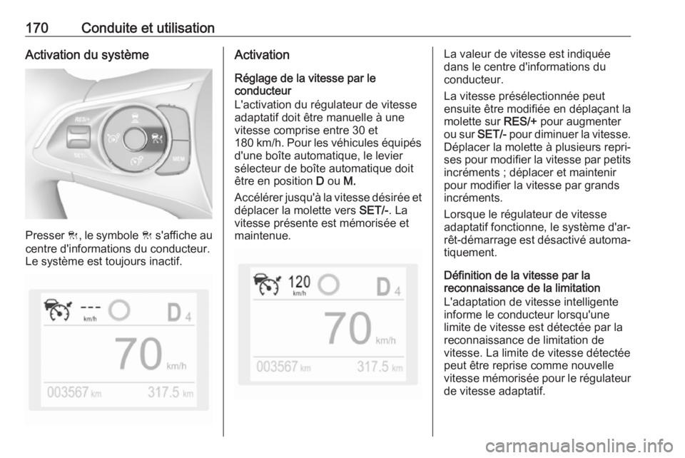 OPEL GRANDLAND X 2019.75 Manuel dutilisation (in French) 170Conduite et utilisationActivation du système
Presser C, le symbole C s'affiche au
centre d'informations du conducteur.
Le système est toujours inactif.
Activation
Réglage de la vitesse OPEL GRANDLAND X 2019.75 Manuel dutilisation (in French) 170Conduite et utilisationActivation du système
Presser C, le symbole C s'affiche au
centre d'informations du conducteur.
Le système est toujours inactif.
Activation
Réglage de la vitesse