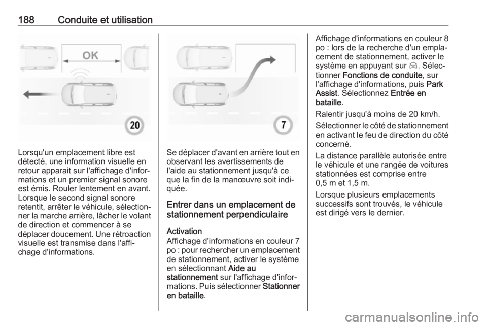 OPEL GRANDLAND X 2019.75 Manuel dutilisation (in French) 188Conduite et utilisation
Lorsqu'un emplacement libre est
détecté, une information visuelle en
retour apparait sur l'affichage d'infor‐
mations et un premier signal sonore
est émis. OPEL GRANDLAND X 2019.75 Manuel dutilisation (in French) 188Conduite et utilisation
Lorsqu'un emplacement libre est
détecté, une information visuelle en
retour apparait sur l'affichage d'infor‐
mations et un premier signal sonore
est émis.