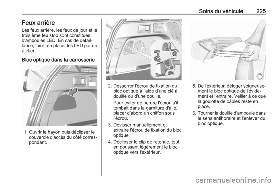 OPEL GRANDLAND X 2019.75 Manuel dutilisation (in French) Soins du véhicule225Feux arrière
Les feux arrière, les feux de jour et le
troisième feu stop sont constitués
d'ampoules LED. En cas de défail‐
lance, faire remplacer les LED par un atelier OPEL GRANDLAND X 2019.75 Manuel dutilisation (in French) Soins du véhicule225Feux arrière
Les feux arrière, les feux de jour et le
troisième feu stop sont constitués
d'ampoules LED. En cas de défail‐
lance, faire remplacer les LED par un atelier