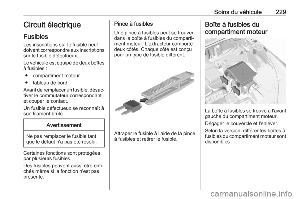 OPEL GRANDLAND X 2019.75  Manuel dutilisation (in French) Soins du véhicule229Circuit électriqueFusibles
Les inscriptions sur le fusible neuf doivent correspondre aux inscriptions sur le fusible défectueux.
Le véhicule est équipé de deux boîtes
à fus