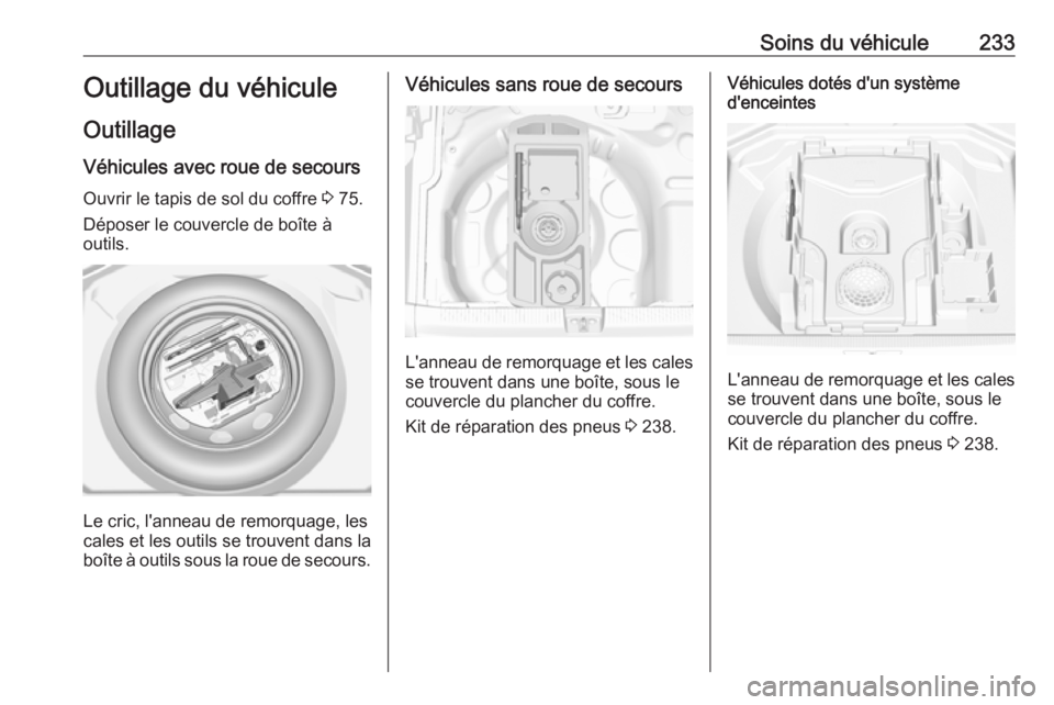 OPEL GRANDLAND X 2019.75 Manuel dutilisation (in French) Soins du véhicule233Outillage du véhiculeOutillage
Véhicules avec roue de secours Ouvrir le tapis de sol du coffre 3 75.
Déposer le couvercle de boîte à
outils.
Le cric, l'anneau de remorqu OPEL GRANDLAND X 2019.75 Manuel dutilisation (in French) Soins du véhicule233Outillage du véhiculeOutillage
Véhicules avec roue de secours Ouvrir le tapis de sol du coffre 3 75.
Déposer le couvercle de boîte à
outils.
Le cric, l'anneau de remorqu