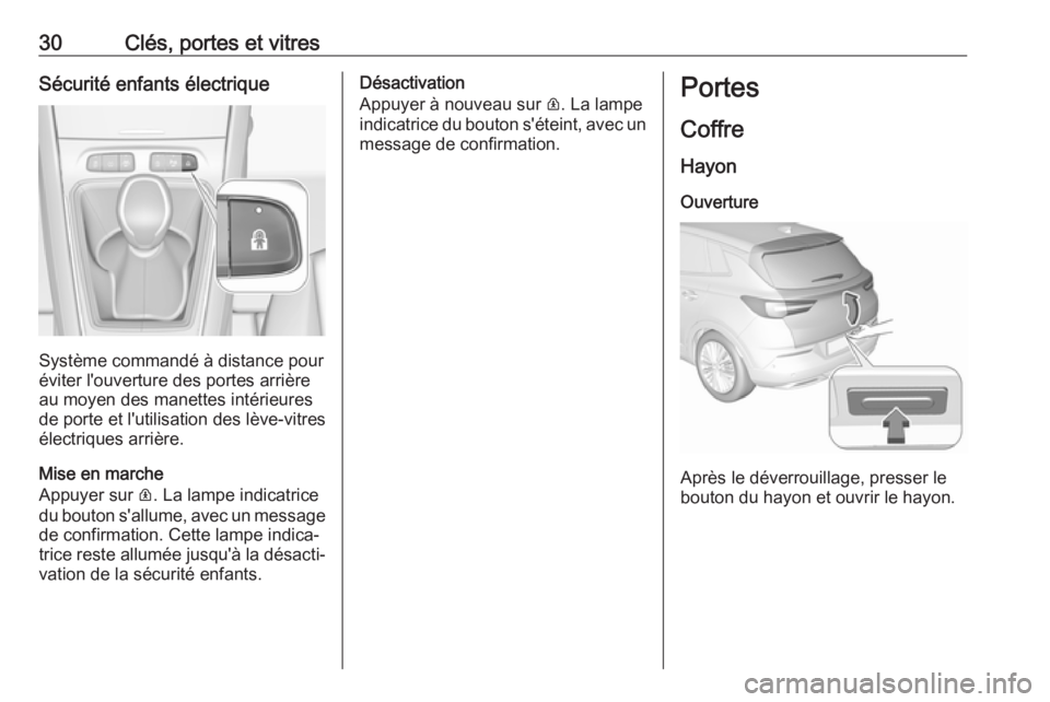 OPEL GRANDLAND X 2019.75  Manuel dutilisation (in French) 30Clés, portes et vitresSécurité enfants électrique
Système commandé à distance pour
éviter l'ouverture des portes arrière au moyen des manettes intérieures
de porte et l'utilisation