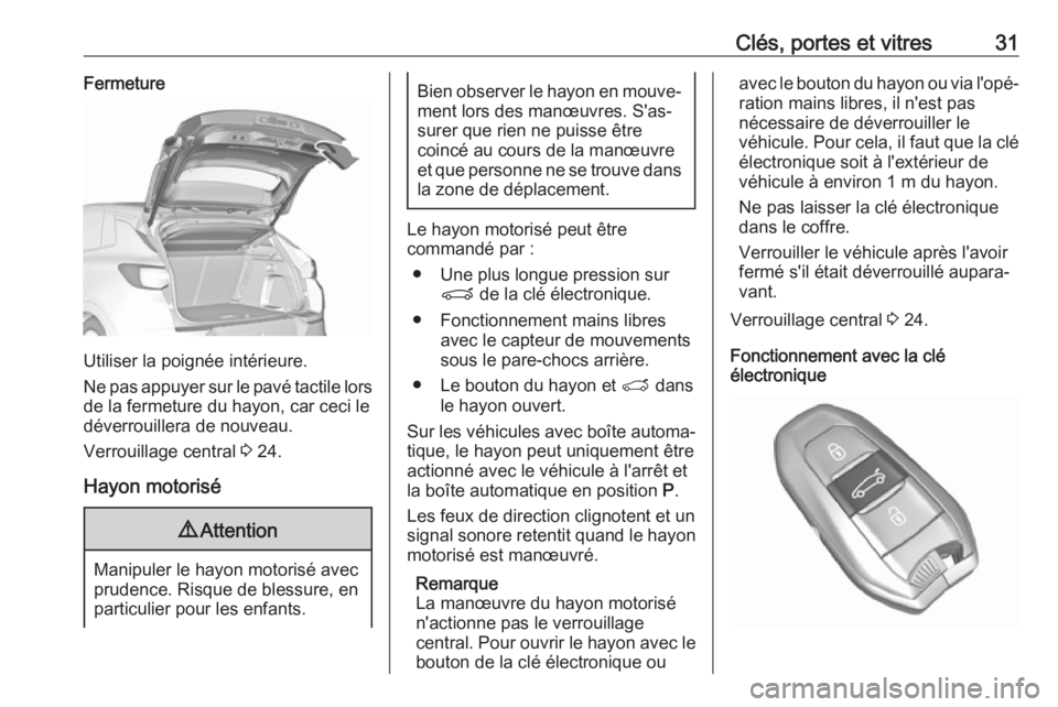 OPEL GRANDLAND X 2019.75  Manuel dutilisation (in French) Clés, portes et vitres31Fermeture
Utiliser la poignée intérieure.
Ne pas appuyer sur le pavé tactile lors de la fermeture du hayon, car ceci le
déverrouillera de nouveau.
Verrouillage central  3 