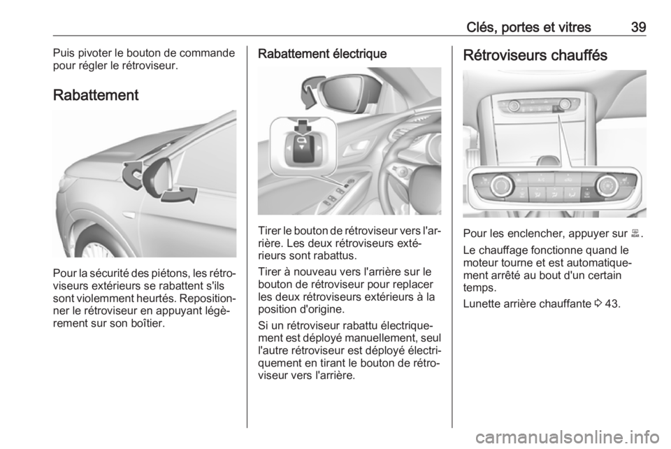 OPEL GRANDLAND X 2019.75  Manuel dutilisation (in French) Clés, portes et vitres39Puis pivoter le bouton de commande
pour régler le rétroviseur.
Rabattement
Pour la sécurité des piétons, les rétro‐
viseurs extérieurs se rabattent s'ils
sont vio