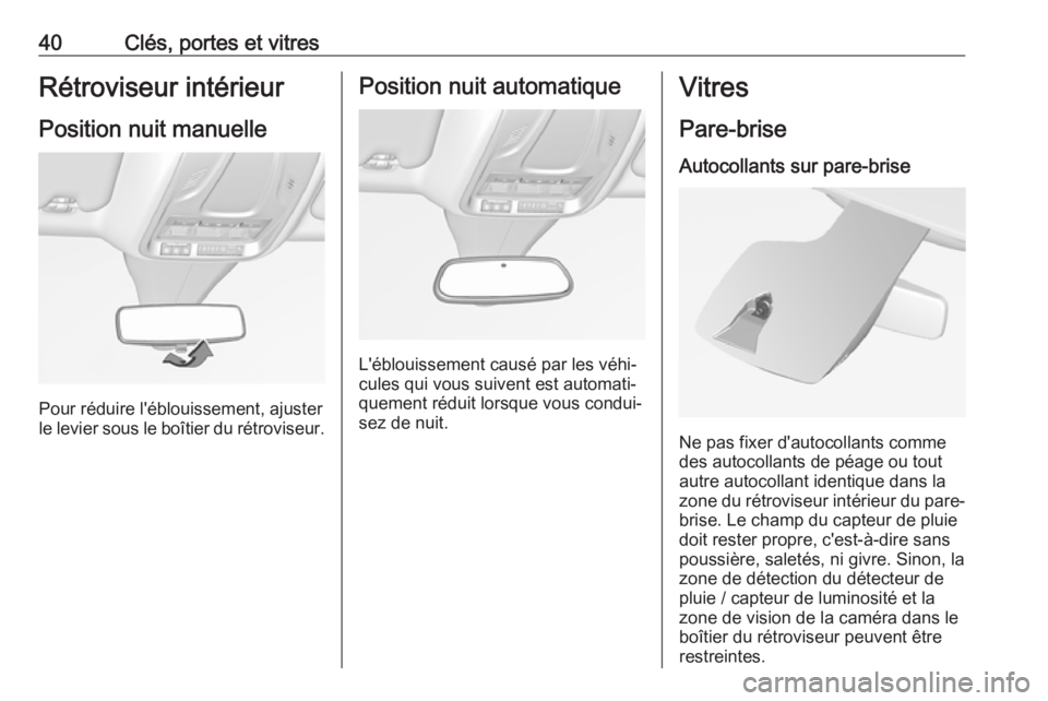 OPEL GRANDLAND X 2019.75  Manuel dutilisation (in French) 40Clés, portes et vitresRétroviseur intérieurPosition nuit manuelle
Pour réduire l'éblouissement, ajuster
le levier sous le boîtier du rétroviseur.
Position nuit automatique
L'éblouiss