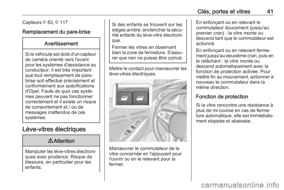 OPEL GRANDLAND X 2019.75  Manuel dutilisation (in French) Clés, portes et vitres41Capteurs 3 83,  3 117
Remplacement du pare-briseAvertissement
Si le véhicule est doté d'un capteur de caméra orienté vers l'avant
pour les systèmes d'assistan