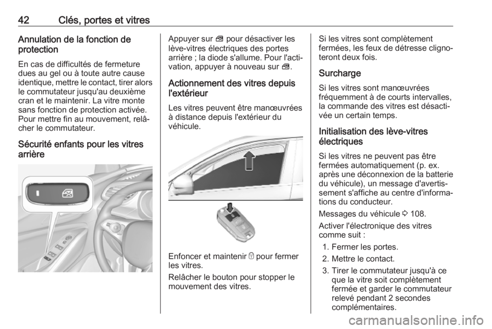 OPEL GRANDLAND X 2019.75  Manuel dutilisation (in French) 42Clés, portes et vitresAnnulation de la fonction de
protection
En cas de difficultés de fermeture
dues au gel ou à toute autre cause
identique, mettre le contact, tirer alors
le commutateur jusqu&