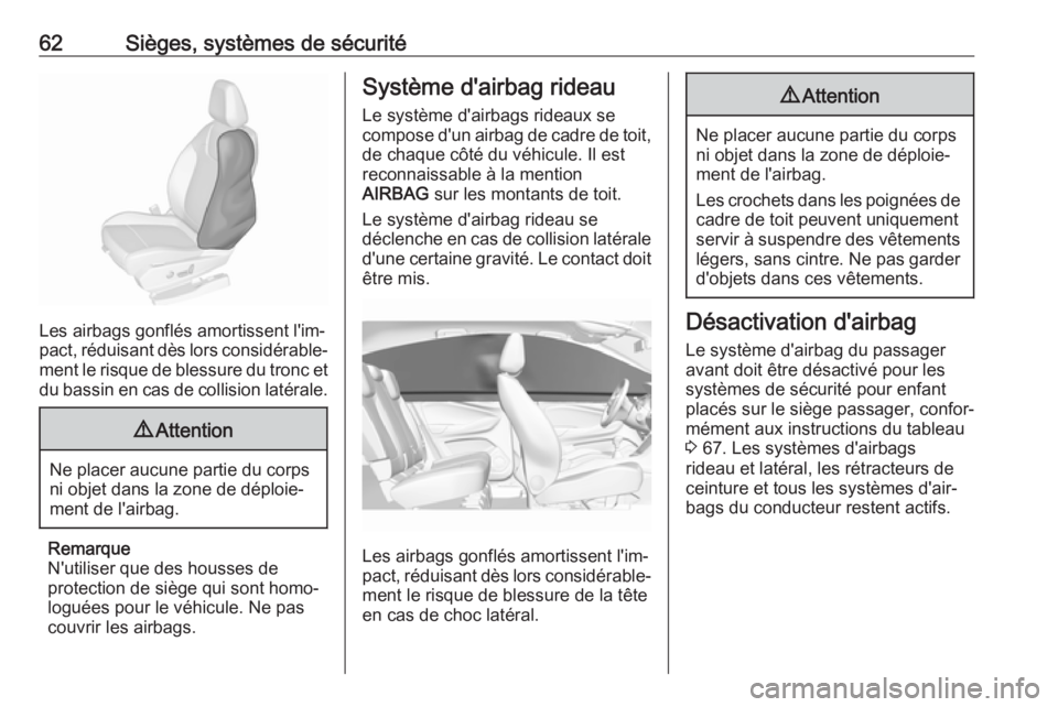 OPEL GRANDLAND X 2019.75  Manuel dutilisation (in French) 62Sièges, systèmes de sécurité
Les airbags gonflés amortissent l'im‐
pact, réduisant dès lors considérable‐
ment le risque de blessure du tronc et du bassin en cas de collision latéra
