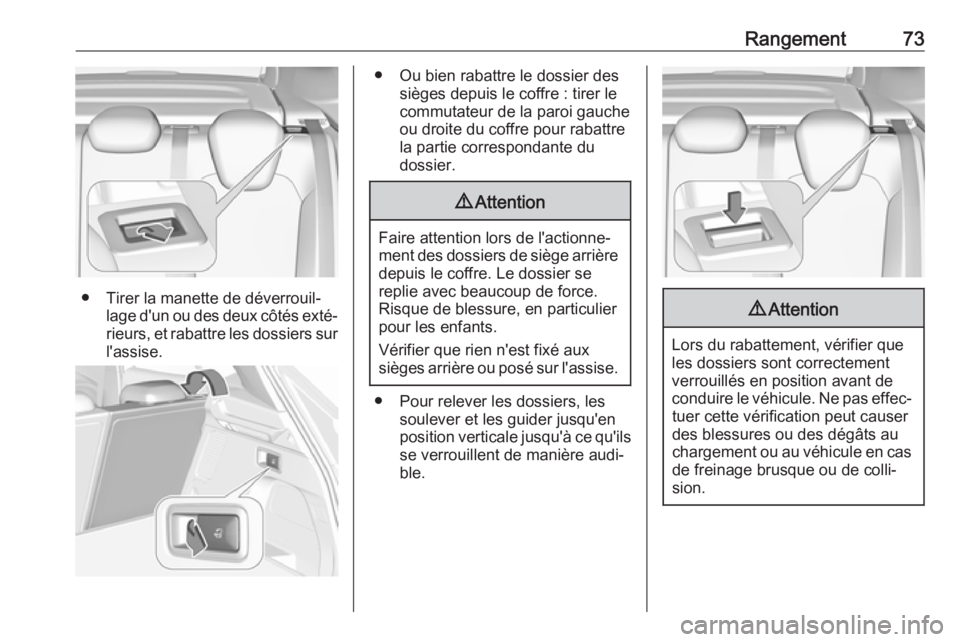 OPEL GRANDLAND X 2019.75  Manuel dutilisation (in French) Rangement73
● Tirer la manette de déverrouil‐lage d'un ou des deux côtés exté‐
rieurs, et rabattre les dossiers sur l'assise.
● Ou bien rabattre le dossier des sièges depuis le co