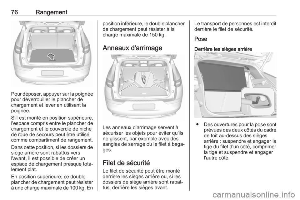 OPEL GRANDLAND X 2019.75  Manuel dutilisation (in French) 76Rangement
Pour déposer, appuyer sur la poignée
pour déverrouiller le plancher de
chargement et lever en utilisant la
poignée.
S'il est monté en position supérieure,
l'espace compris en