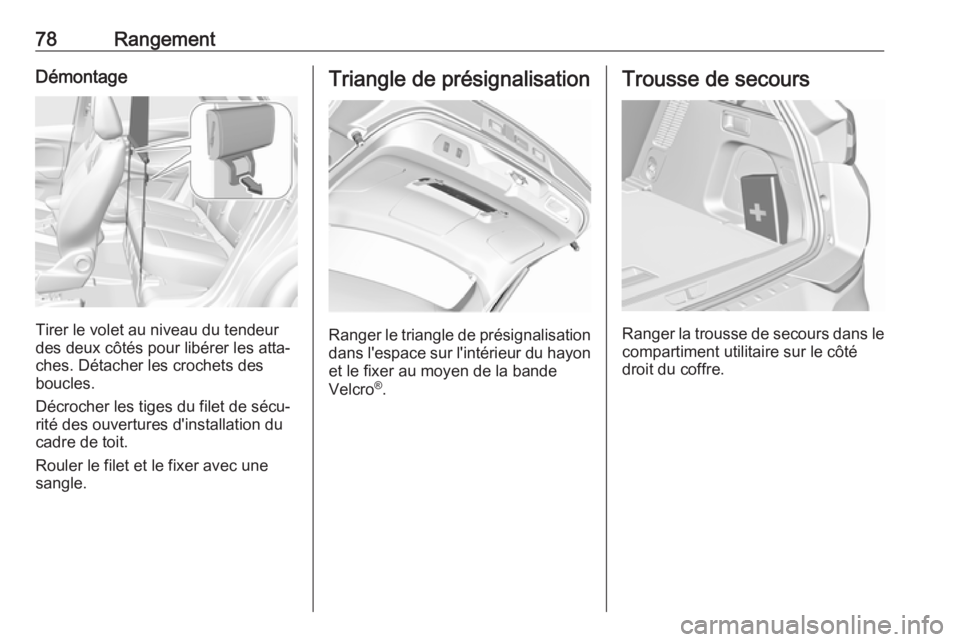 OPEL GRANDLAND X 2019.75  Manuel dutilisation (in French) 78RangementDémontage
Tirer le volet au niveau du tendeur
des deux côtés pour libérer les atta‐
ches. Détacher les crochets des
boucles.
Décrocher les tiges du filet de sécu‐
rité des ouver