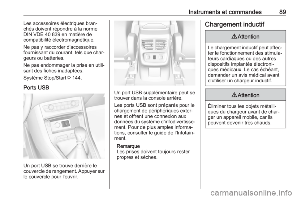 OPEL GRANDLAND X 2019.75  Manuel dutilisation (in French) Instruments et commandes89Les accessoires électriques bran‐
chés doivent répondre à la norme
DIN VDE 40 839 en matière de
compatibilité électromagnétique.
Ne pas y raccorder d'accessoire