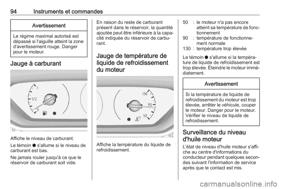 OPEL GRANDLAND X 2019.75  Manuel dutilisation (in French) 94Instruments et commandesAvertissement
Le régime maximal autorisé est
dépassé si l'aiguille atteint la zone d'avertissement rouge. Danger
pour le moteur.
Jauge à carburant
Affiche le niv