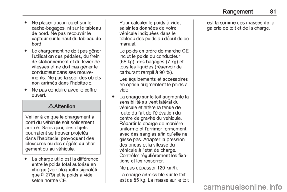 OPEL GRANDLAND X 2020  Manuel dutilisation (in French) Rangement81● Ne placer aucun objet sur lecache-bagages, ni sur le tableau
de bord. Ne pas recouvrir le
capteur sur le haut du tableau de bord.
● Le chargement ne doit pas gêner
l'utilisation 