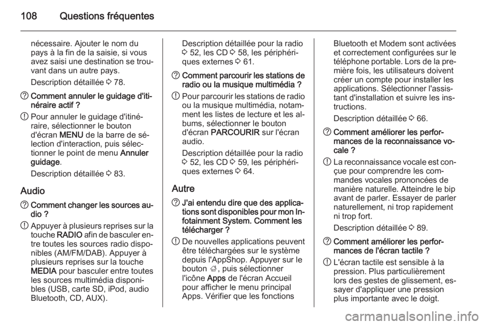 OPEL INSIGNIA 2014  Manuel multimédia (in French) 108Questions fréquentes
nécessaire. Ajouter le nom du
pays à la fin de la saisie, si vous
avez saisi une destination se trou‐
vant dans un autre pays.
Description détaillée  3 78.? Comment annu
