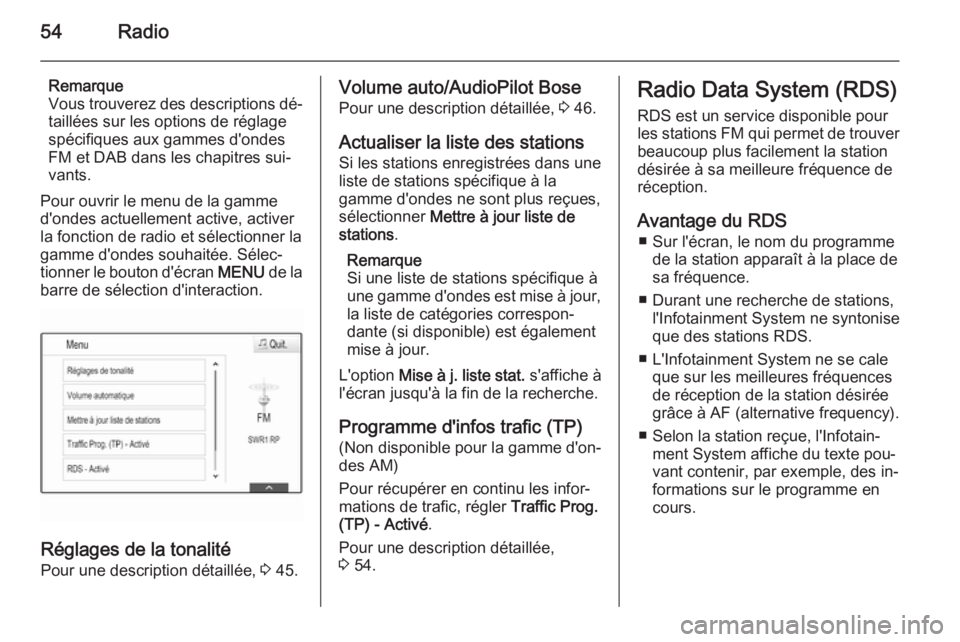 OPEL INSIGNIA 2014  Manuel multimédia (in French) 54Radio
Remarque
Vous trouverez des descriptions dé‐
taillées sur les options de réglage
spécifiques aux gammes d'ondes
FM et DAB dans les chapitres sui‐ vants.
Pour ouvrir le menu de la g