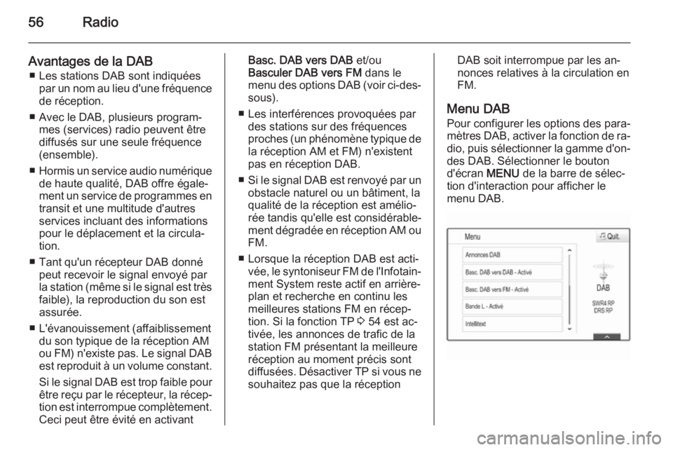 OPEL INSIGNIA 2014  Manuel multimédia (in French) 56Radio
Avantages de la DAB■ Les stations DAB sont indiquées par un nom au lieu d'une fréquence
de réception.
■ Avec le DAB, plusieurs program‐ mes (services) radio peuvent être
diffusé