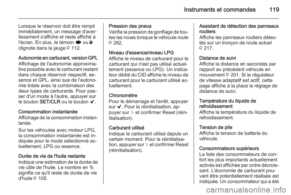OPEL INSIGNIA 2014  Manuel dutilisation (in French) Instruments et commandes119
Lorsque le réservoir doit être rempli
immédiatement, un message d'aver‐
tissement s'affiche et reste affiché à
l'écran. En plus, le témoin  i ou  Y
cli