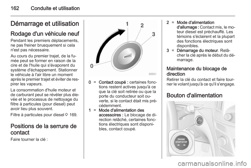 OPEL INSIGNIA 2014 Manuel dutilisation (in French) 162Conduite et utilisationDémarrage et utilisation
Rodage d'un véhicule neuf Pendant les premiers déplacements,ne pas freiner brusquement si cela
n'est pas nécessaire.
Au cours du premier OPEL INSIGNIA 2014 Manuel dutilisation (in French) 162Conduite et utilisationDémarrage et utilisation
Rodage d'un véhicule neuf Pendant les premiers déplacements,ne pas freiner brusquement si cela
n'est pas nécessaire.
Au cours du premier