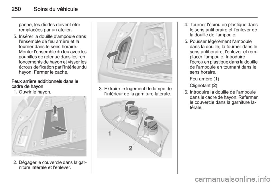 OPEL INSIGNIA 2014 Manuel dutilisation (in French) 250Soins du véhicule
panne, les diodes doivent être
remplacées par un atelier.
5. Insérer la douille d'ampoule dans l'ensemble de feu arrière et la
tourner dans le sens horaire.
Monter l& OPEL INSIGNIA 2014 Manuel dutilisation (in French) 250Soins du véhicule
panne, les diodes doivent être
remplacées par un atelier.
5. Insérer la douille d'ampoule dans l'ensemble de feu arrière et la
tourner dans le sens horaire.
Monter l&