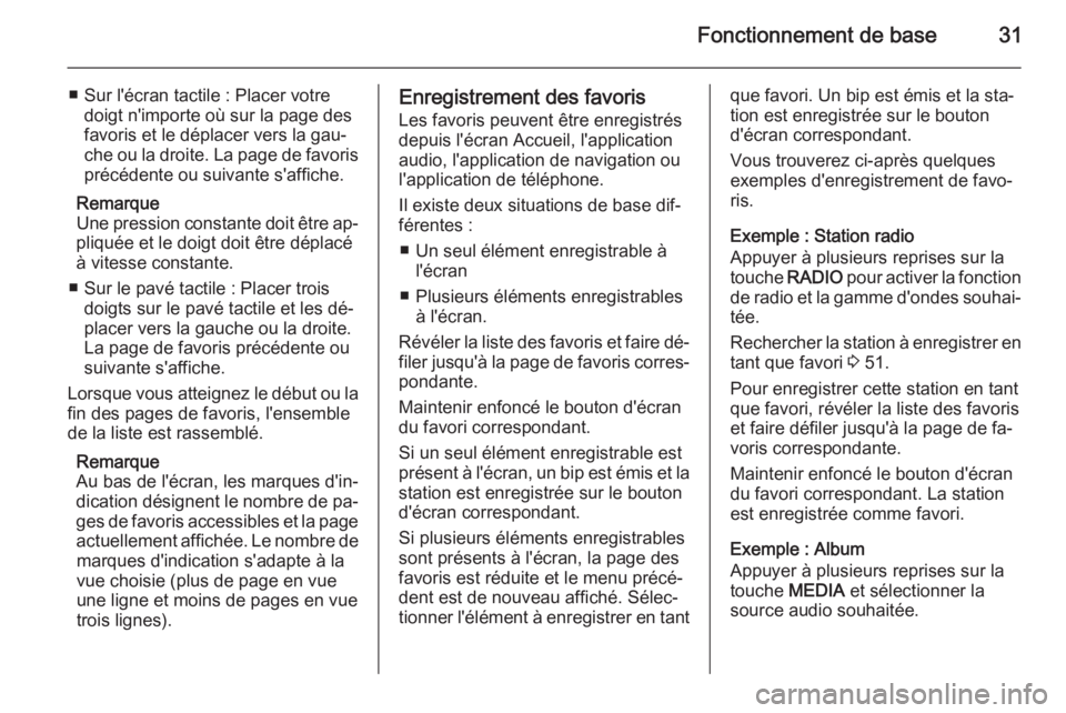 OPEL INSIGNIA 2014.5  Manuel multimédia (in French) Fonctionnement de base31
■ Sur l'écran tactile : Placer votredoigt n'importe où sur la page des
favoris et le déplacer vers la gau‐
che ou la droite. La page de favoris
précédente ou 