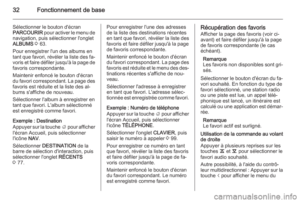 OPEL INSIGNIA 2014.5  Manuel multimédia (in French) 32Fonctionnement de base
Sélectionner le bouton d'écran
PARCOURIR  pour activer le menu de
navigation, puis sélectionner l'onglet
ALBUMS  3  63.
Pour enregistrer l'un des albums en
tant