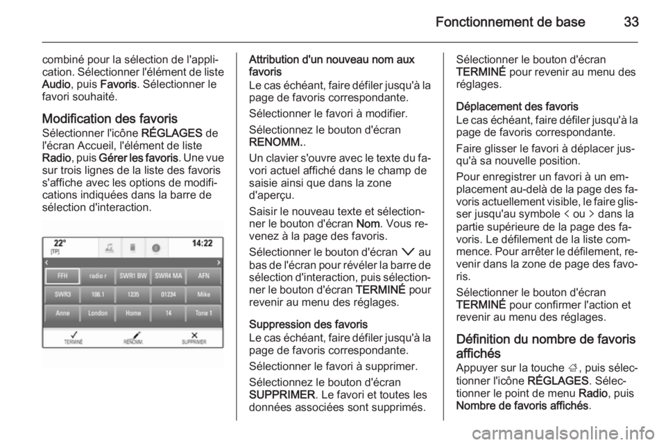 OPEL INSIGNIA 2014.5  Manuel multimédia (in French) Fonctionnement de base33
combiné pour la sélection de l'appli‐
cation. Sélectionner l'élément de liste
Audio , puis  Favoris . Sélectionner le
favori souhaité.
Modification des favori