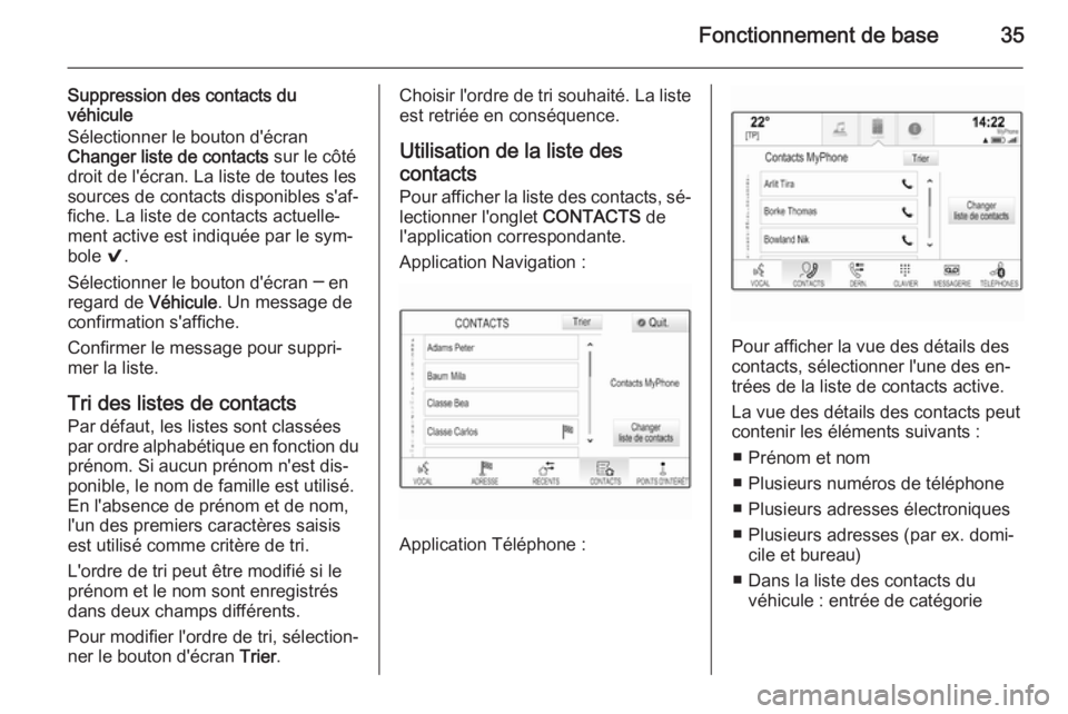 OPEL INSIGNIA 2014.5  Manuel multimédia (in French) Fonctionnement de base35
Suppression des contacts du
véhicule
Sélectionner le bouton d'écran
Changer liste de contacts  sur le côté
droit de l'écran. La liste de toutes les
sources de co