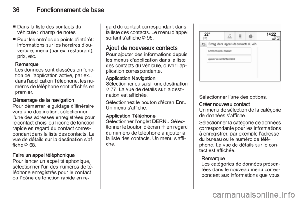 OPEL INSIGNIA 2014.5  Manuel multimédia (in French) 36Fonctionnement de base
■ Dans la liste des contacts duvéhicule : champ de notes
■ Pour les entrées de points d'intérêt :
informations sur les horaires d'ou‐
verture, menu (par ex. 