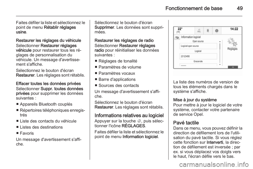 OPEL INSIGNIA 2014.5  Manuel multimédia (in French) Fonctionnement de base49
Faites défiler la liste et sélectionnez lepoint de menu  Rétablir réglages
usine .
Restaurer les réglages du véhicule
Sélectionner  Restaurer réglages
véhicule  pour 