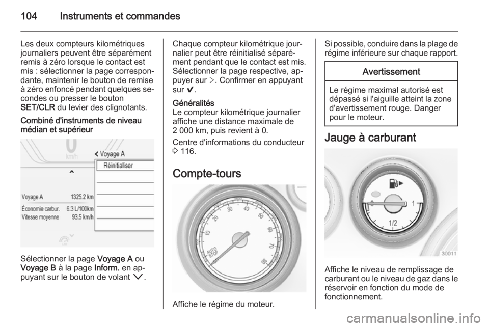 OPEL INSIGNIA 2014.5 Manuel dutilisation (in French) 104Instruments et commandes
Les deux compteurs kilométriquesjournaliers peuvent être séparément
remis à zéro lorsque le contact est
mis : sélectionner la page correspon‐
dante, maintenir le b OPEL INSIGNIA 2014.5 Manuel dutilisation (in French) 104Instruments et commandes
Les deux compteurs kilométriquesjournaliers peuvent être séparément
remis à zéro lorsque le contact est
mis : sélectionner la page correspon‐
dante, maintenir le b