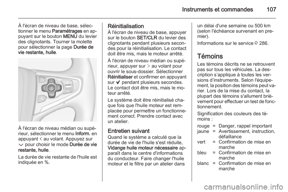 OPEL INSIGNIA 2014.5  Manuel dutilisation (in French) Instruments et commandes107
À l'écran de niveau de base, sélec‐
tionner le menu  Paramétrages en ap‐
puyant sur le bouton  MENU du levier
des clignotants. Tourner la molette
pour sélectio