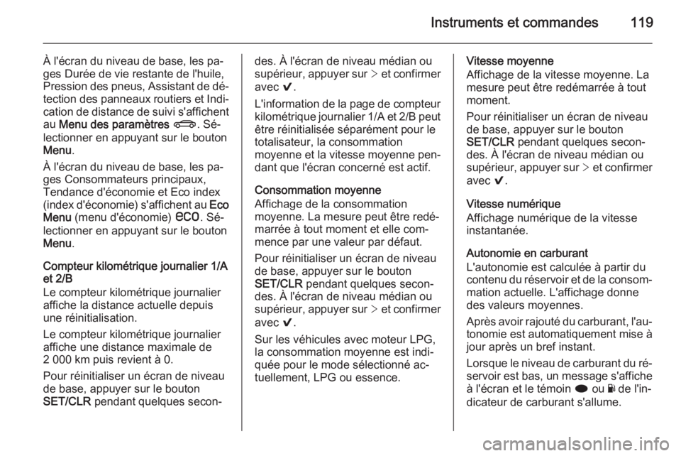 OPEL INSIGNIA 2014.5  Manuel dutilisation (in French) Instruments et commandes119
À l'écran du niveau de base, les pa‐
ges Durée de vie restante de l'huile,
Pression des pneus, Assistant de dé‐
tection des panneaux routiers et Indi‐ cat