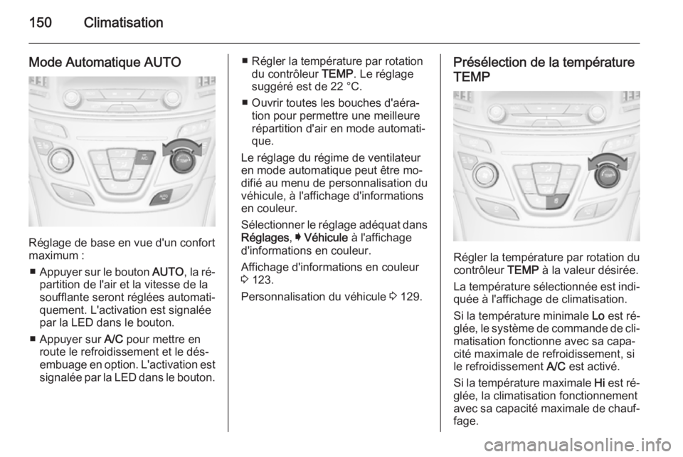 OPEL INSIGNIA 2014.5 Manuel dutilisation (in French) 150Climatisation
Mode Automatique AUTO
Réglage de base en vue d'un confort
maximum :
■ Appuyer sur le bouton AUTO, la ré‐
partition de l'air et la vitesse de la
soufflante seront régl OPEL INSIGNIA 2014.5 Manuel dutilisation (in French) 150Climatisation
Mode Automatique AUTO
Réglage de base en vue d'un confort
maximum :
■ Appuyer sur le bouton AUTO, la ré‐
partition de l'air et la vitesse de la
soufflante seront régl