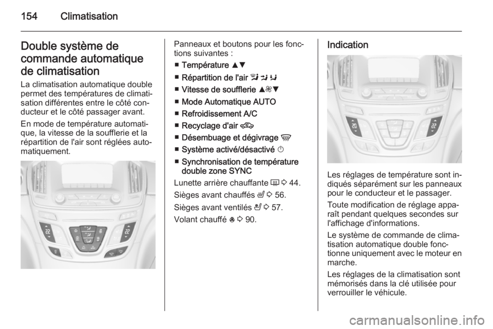 OPEL INSIGNIA 2014.5 Manuel dutilisation (in French) 154ClimatisationDouble système de
commande automatique
de climatisation
La climatisation automatique double
permet des températures de climati‐
sation différentes entre le côté con‐
ducteur e OPEL INSIGNIA 2014.5 Manuel dutilisation (in French) 154ClimatisationDouble système de
commande automatique
de climatisation
La climatisation automatique double
permet des températures de climati‐
sation différentes entre le côté con‐
ducteur e