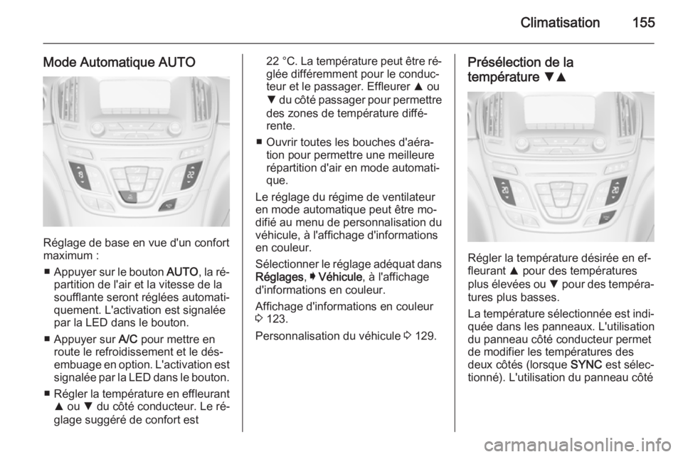 OPEL INSIGNIA 2014.5 Manuel dutilisation (in French) Climatisation155
Mode Automatique AUTO
Réglage de base en vue d'un confort
maximum :
■ Appuyer sur le bouton AUTO, la ré‐
partition de l'air et la vitesse de la
soufflante seront régl OPEL INSIGNIA 2014.5 Manuel dutilisation (in French) Climatisation155
Mode Automatique AUTO
Réglage de base en vue d'un confort
maximum :
■ Appuyer sur le bouton AUTO, la ré‐
partition de l'air et la vitesse de la
soufflante seront régl