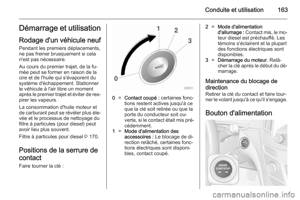 OPEL INSIGNIA 2014.5 Manuel dutilisation (in French) Conduite et utilisation163Démarrage et utilisation
Rodage d'un véhicule neuf Pendant les premiers déplacements,
ne pas freiner brusquement si cela
n'est pas nécessaire.
Au cours du premier OPEL INSIGNIA 2014.5 Manuel dutilisation (in French) Conduite et utilisation163Démarrage et utilisation
Rodage d'un véhicule neuf Pendant les premiers déplacements,
ne pas freiner brusquement si cela
n'est pas nécessaire.
Au cours du premier