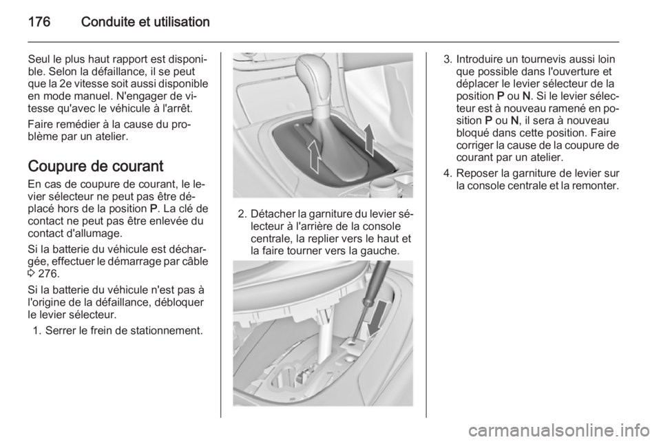 OPEL INSIGNIA 2014.5 Manuel dutilisation (in French) 176Conduite et utilisation
Seul le plus haut rapport est disponi‐ble. Selon la défaillance, il se peut
que la 2e vitesse soit aussi disponible
en mode manuel. N'engager de vi‐
tesse qu'av OPEL INSIGNIA 2014.5 Manuel dutilisation (in French) 176Conduite et utilisation
Seul le plus haut rapport est disponi‐ble. Selon la défaillance, il se peut
que la 2e vitesse soit aussi disponible
en mode manuel. N'engager de vi‐
tesse qu'av