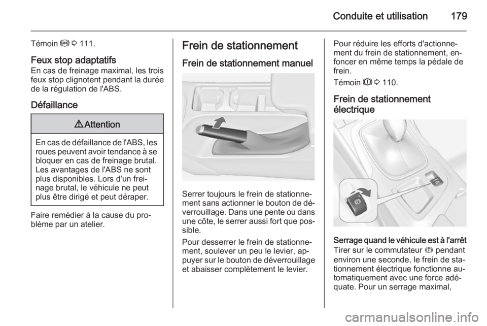 OPEL INSIGNIA 2014.5 Manuel dutilisation (in French) Conduite et utilisation179
Témoin u 3 111.
Feux stop adaptatifs En cas de freinage maximal, les trois
feux stop clignotent pendant la durée de la régulation de l'ABS.
Défaillance9 Attention
E OPEL INSIGNIA 2014.5 Manuel dutilisation (in French) Conduite et utilisation179
Témoin u 3 111.
Feux stop adaptatifs En cas de freinage maximal, les trois
feux stop clignotent pendant la durée de la régulation de l'ABS.
Défaillance9 Attention
E