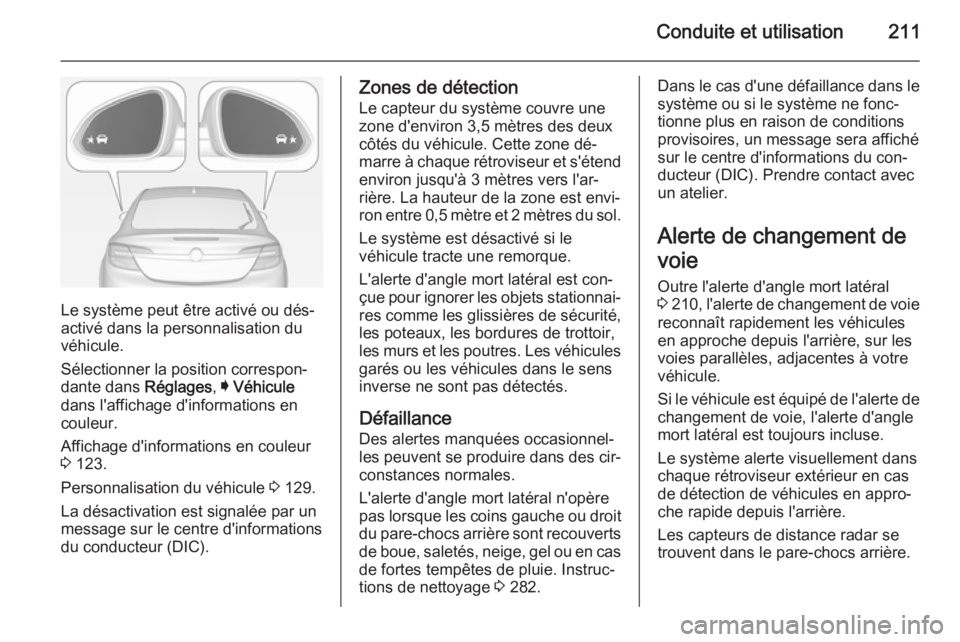 OPEL INSIGNIA 2014.5 Manuel dutilisation (in French) Conduite et utilisation211
Le système peut être activé ou dés‐
activé dans la personnalisation du
véhicule.
Sélectionner la position correspon‐
dante dans Réglages, I Véhicule
dans l' OPEL INSIGNIA 2014.5 Manuel dutilisation (in French) Conduite et utilisation211
Le système peut être activé ou dés‐
activé dans la personnalisation du
véhicule.
Sélectionner la position correspon‐
dante dans Réglages, I Véhicule
dans l'