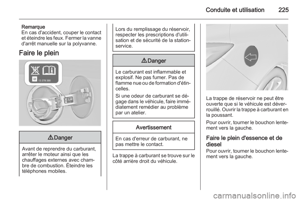OPEL INSIGNIA 2014.5 Manuel dutilisation (in French) Conduite et utilisation225
Remarque
En cas d'accident, couper le contact
et éteindre les feux. Fermer la vanne
d'arrêt manuelle sur la polyvanne.
Faire le plein9 Danger
Avant de reprendre du OPEL INSIGNIA 2014.5 Manuel dutilisation (in French) Conduite et utilisation225
Remarque
En cas d'accident, couper le contact
et éteindre les feux. Fermer la vanne
d'arrêt manuelle sur la polyvanne.
Faire le plein9 Danger
Avant de reprendre du