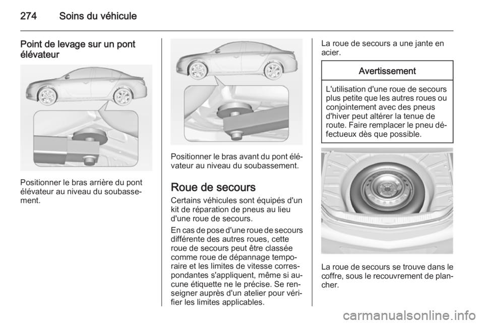 OPEL INSIGNIA 2014.5  Manuel dutilisation (in French) 274Soins du véhicule
Point de levage sur un pontélévateur
Positionner le bras arrière du pont
élévateur au niveau du soubasse‐
ment.
Positionner le bras avant du pont élé‐
vateur au niveau