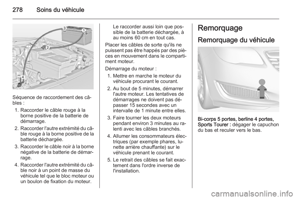 OPEL INSIGNIA 2014.5  Manuel dutilisation (in French) 278Soins du véhicule
Séquence de raccordement des câ‐
bles :
1. Raccorder le câble rouge à la borne positive de la batterie de
démarrage.
2. Raccorder l'autre extrémité du câ‐
ble rou