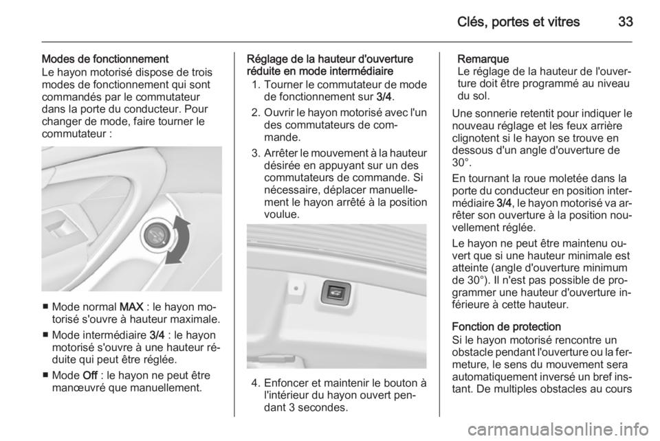 OPEL INSIGNIA 2014.5  Manuel dutilisation (in French) Clés, portes et vitres33
Modes de fonctionnement
Le hayon motorisé dispose de trois
modes de fonctionnement qui sont
commandés par le commutateur dans la porte du conducteur. Pour
changer de mode, 