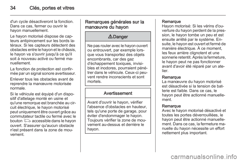 OPEL INSIGNIA 2014.5  Manuel dutilisation (in French) 34Clés, portes et vitres
d'un cycle désactiveront la fonction.
Dans ce cas, fermer ou ouvrir le
hayon manuellement.
Le hayon motorisé dispose de cap‐
teurs antipincement sur les bords la‐
t