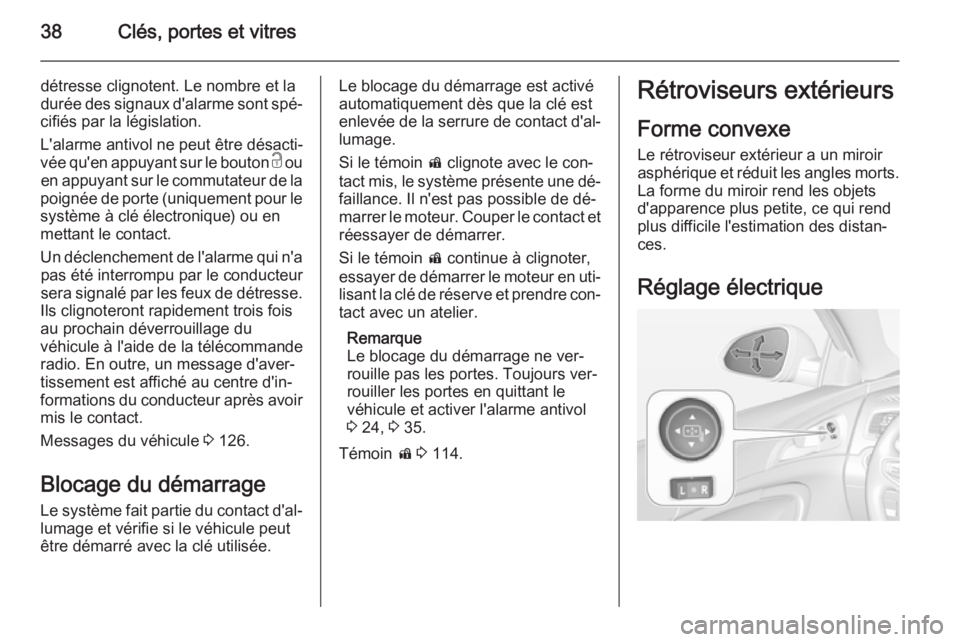 OPEL INSIGNIA 2014.5  Manuel dutilisation (in French) 38Clés, portes et vitres
détresse clignotent. Le nombre et la
durée des signaux d'alarme sont spé‐
cifiés par la législation.
L'alarme antivol ne peut être désacti‐
vée qu'en 