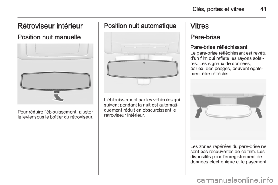 OPEL INSIGNIA 2014.5 Manuel dutilisation (in French) Clés, portes et vitres41Rétroviseur intérieur
Position nuit manuelle
Pour réduire l'éblouissement, ajuster
le levier sous le boîtier du rétroviseur.
Position nuit automatique
L'éblouis OPEL INSIGNIA 2014.5 Manuel dutilisation (in French) Clés, portes et vitres41Rétroviseur intérieur
Position nuit manuelle
Pour réduire l'éblouissement, ajuster
le levier sous le boîtier du rétroviseur.
Position nuit automatique
L'éblouis