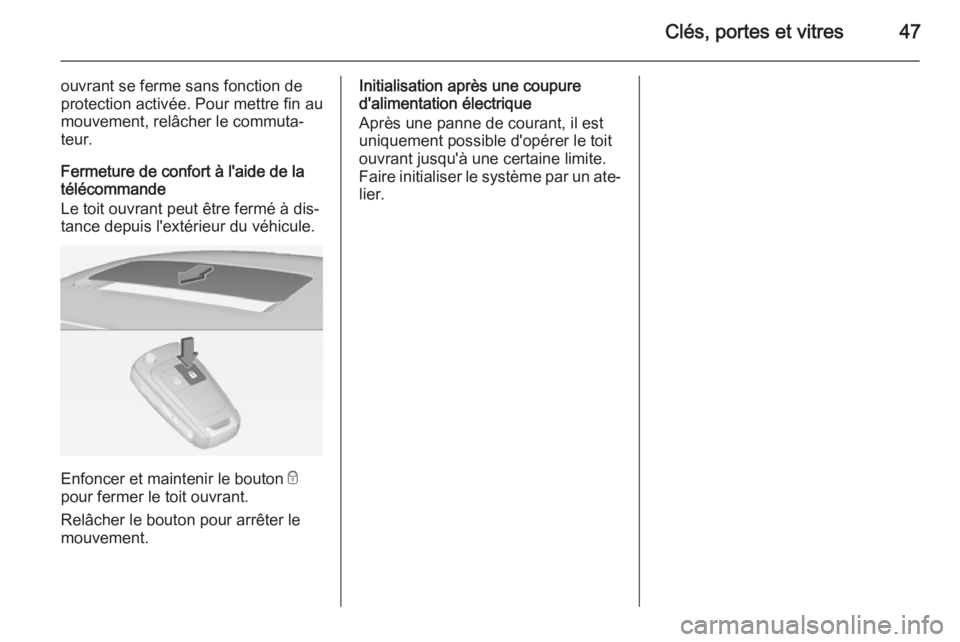 OPEL INSIGNIA 2014.5 Manuel dutilisation (in French) Clés, portes et vitres47
ouvrant se ferme sans fonction de
protection activée. Pour mettre fin au
mouvement, relâcher le commuta‐
teur.
Fermeture de confort à l'aide de la
télécommande
Le OPEL INSIGNIA 2014.5 Manuel dutilisation (in French) Clés, portes et vitres47
ouvrant se ferme sans fonction de
protection activée. Pour mettre fin au
mouvement, relâcher le commuta‐
teur.
Fermeture de confort à l'aide de la
télécommande
Le
